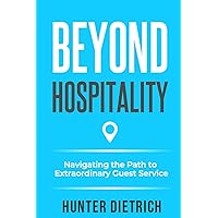 Beyond Hospitality: Navigating the Path to Extraordinary Guest Service Beyond Hospitality: Navigating the Path to Extraordinary Guest Service Paperback Kindle Hardcover