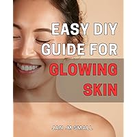 Easy DIY Guide for Glowing Skin: Unlock Beautiful Skin with Our Simple At-Home Solutions