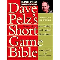Dave Pelz's Short Game Bible: Master the Finesse Swing and Lower Your Score (Dave Pelz Scoring Game) Dave Pelz's Short Game Bible: Master the Finesse Swing and Lower Your Score (Dave Pelz Scoring Game) Hardcover