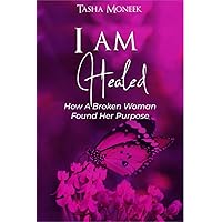 I Am Healed: How A Broken Woman Found Her Purpose I Am Healed: How A Broken Woman Found Her Purpose Paperback