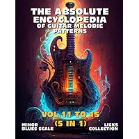The Absolute Encyclopedia of Guitar Melodic Patterns. Vol.11 to 15 (5 in 1): Minor Blues Scale - Licks Collection. 700 Practical Examples. Tabs and Notes. Late Beginner to Advanced.