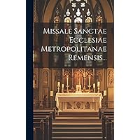 Missale Sanctae Ecclesiae Metropolitanae Remensis... (Romanian Edition) Missale Sanctae Ecclesiae Metropolitanae Remensis... (Romanian Edition) Hardcover Paperback