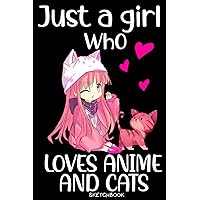 Just A Girl Who Loves Anime and Cats Sketchbook: Perfect Gift For Girls Who Love Anime and Cats, 6' x 9' Anime Lover Sketchbook Birthday Gift