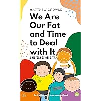 We Are Our Fat and Time to Deal with It: A History of Obesity,