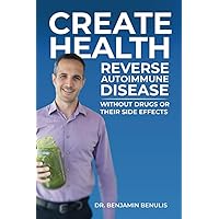 Create Health: How to Reverse Autoimmune Disease without Drugs or Their Side Effects Create Health: How to Reverse Autoimmune Disease without Drugs or Their Side Effects Paperback Kindle