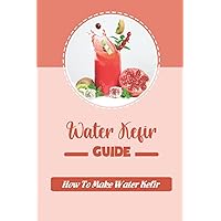 Water Kefir Guide: How To Make Water Kefir