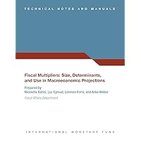 Fiscal Multipliers : Size, Determinants, and Use in Macroeconomic Projections Fiscal Multipliers : Size, Determinants, and Use in Macroeconomic Projections Kindle