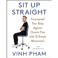Sit Up Straight: Futureproof Your Body Against Chronic Pain with 12 Simple Movements Sit Up Straight: Futureproof Your Body Against Chronic Pain with 12 Simple Movements Hardcover Kindle Audible Audiobook Paperback Audio CD