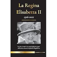 La regina Elisabetta II: la vita, i tempi e i 70 anni di glorioso regno dell'iconica monarca di platino d'Inghilterra (1926-2022) - La sua lotta per ... Reale (Famiglia Reale) (Italian Edition)