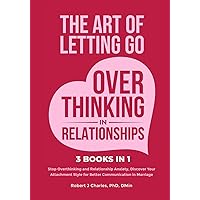 The Art of Letting Go of Overthinking in Relationships (3 Books in 1): Stop Overthinking and Relationship Anxiety, Discover Your Attachment Style for Better Communication in Marriage The Art of Letting Go of Overthinking in Relationships (3 Books in 1): Stop Overthinking and Relationship Anxiety, Discover Your Attachment Style for Better Communication in Marriage Kindle Paperback Audible Audiobook Hardcover