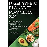 Przepisy Keto Dla Kobiet PowyŻej 60: Najpyszniejsze Przepisy Na Odchudzanie I Bycie Zdrowym (Polish Edition)