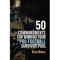 50 COMMANDMENTS FOR WINNING YOUR PRO FOOTBALL SURVIVOR POOL 50 COMMANDMENTS FOR WINNING YOUR PRO FOOTBALL SURVIVOR POOL Paperback Kindle Hardcover
