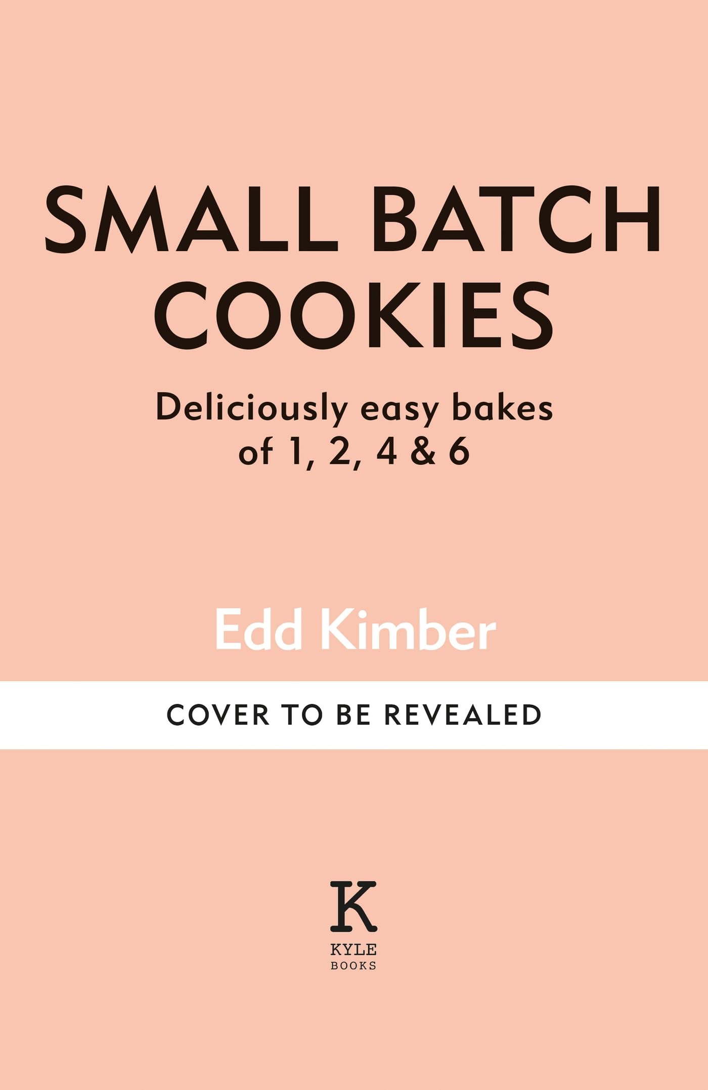 Small Batch Cookies: Deliciously easy bakes of 1, 2, 4 & 6