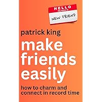 Make Friends Easily: How to Charm and Connect in Record Time (How to be More Likable and Charismatic)