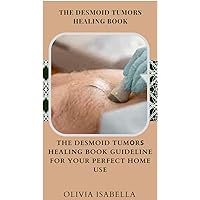 THE DESMOID TUMОRЅ HEALING BOOK: THE DESMOID TUMОRЅ HEALING BOOK GUIDELINE FOR YOUR PERFECT HOME USE THE DESMOID TUMОRЅ HEALING BOOK: THE DESMOID TUMОRЅ HEALING BOOK GUIDELINE FOR YOUR PERFECT HOME USE Kindle Paperback