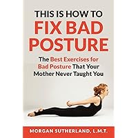 This Is How to Fix Bad Posture: The Best Exercises for Bad Posture That Your Mother Never Taught You This Is How to Fix Bad Posture: The Best Exercises for Bad Posture That Your Mother Never Taught You Paperback Kindle Audible Audiobook Hardcover
