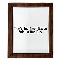 Los Drinkware Hermanos That's Too Much Bacon Said No One Ever - Funny Decor Sign Wall Art In Full Print With Wood Frame, 14X17