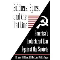 Soldiers, Spies, and the Rat Line: America's Undeclared War Against the Soviets Soldiers, Spies, and the Rat Line: America's Undeclared War Against the Soviets Paperback Kindle Hardcover