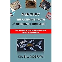 Mercury: The Ultimate Truth and Chronic Disease Mercury: The Ultimate Truth and Chronic Disease Paperback Kindle