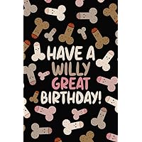 Have A Willy Great Birthday!: Funny Birthday Gifts: Softcover Adult Notebook for Women (Alternative Birthday Cards)