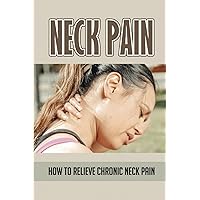 Neck Pain: How To Relieve Chronic Neck Pain
