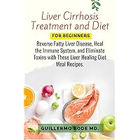 Liver Cirrhosis Treatment and Diet For Newly Diagnosed: Reverse Fatty Liver Disease, Heal the Immune System, and Eliminate Toxins with These Liver Healing Diet Meal Recipes. Liver Cirrhosis Treatment and Diet For Newly Diagnosed: Reverse Fatty Liver Disease, Heal the Immune System, and Eliminate Toxins with These Liver Healing Diet Meal Recipes. Kindle Paperback
