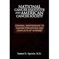NATIONAL CANCER INSTITUTE and AMERICAN CANCER SOCIETY: Criminal Indifference to Cancer Prevention and Conflicts of Interest NATIONAL CANCER INSTITUTE and AMERICAN CANCER SOCIETY: Criminal Indifference to Cancer Prevention and Conflicts of Interest Paperback Hardcover