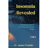Insomnia Revealed: Revealing the Keys to sound sleep and Enduring energy Insomnia Revealed: Revealing the Keys to sound sleep and Enduring energy Paperback