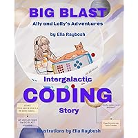 BIG BLAST Ally and Lolly's Adventures: Intergalactic CODING Story BIG BLAST Ally and Lolly's Adventures: Intergalactic CODING Story Kindle Paperback