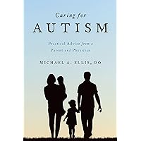 Caring for Autism: Practical Advice from a Parent and Physician Caring for Autism: Practical Advice from a Parent and Physician Paperback Kindle