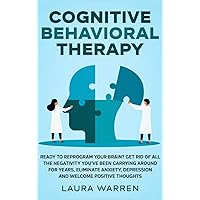 Cognitive Behavioral Therapy (CBT): Ready to Reprogram Your Brain? Get Rid of All The Negativity You've Been Carrying Around for Years, Eliminate Anxiety, Depression and Welcome Positive Thoughts Cognitive Behavioral Therapy (CBT): Ready to Reprogram Your Brain? Get Rid of All The Negativity You've Been Carrying Around for Years, Eliminate Anxiety, Depression and Welcome Positive Thoughts Hardcover Paperback