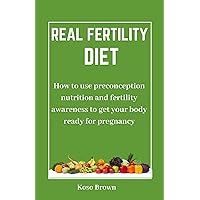 Real Fertility Diet: How to use preconception nutrition and fertility awareness to get your body ready for pregnancy Real Fertility Diet: How to use preconception nutrition and fertility awareness to get your body ready for pregnancy Kindle Paperback