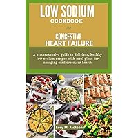 LOW SODIUM COOKBOOK FOR CONGESTIVE HEART FAILURE: A comprehensive guide to over 60 delicious, healthy low-sodium recipes with a 28 day meal plan for managing cardiovascular health LOW SODIUM COOKBOOK FOR CONGESTIVE HEART FAILURE: A comprehensive guide to over 60 delicious, healthy low-sodium recipes with a 28 day meal plan for managing cardiovascular health Kindle Paperback