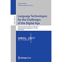 Language Technologies for the Challenges of the Digital Age: 27th International Conference, GSCL 2017, Berlin, Germany, September 13-14, 2017, Proceedings ... Notes in Computer Science Book 10713) Language Technologies for the Challenges of the Digital Age: 27th International Conference, GSCL 2017, Berlin, Germany, September 13-14, 2017, Proceedings ... Notes in Computer Science Book 10713) Kindle Hardcover Paperback