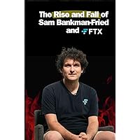 The Rise and Fall of Sam Bankman-Fried and FTX (German Edition)