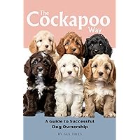 The Cockapoo Way: A Guide to Successful Dog Ownership: Master the Art of Raising, Training, and Caring for Your Cockapoo (Doodle Dog Life Guides) The Cockapoo Way: A Guide to Successful Dog Ownership: Master the Art of Raising, Training, and Caring for Your Cockapoo (Doodle Dog Life Guides) Paperback Kindle