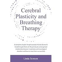 Cerebral Plasticity and Breathing Therapy: A complete chapter-length excerpt of Linda Scotson's breakthrough thesis on the previously unrecognized ... disorders and how to treat them successfully Cerebral Plasticity and Breathing Therapy: A complete chapter-length excerpt of Linda Scotson's breakthrough thesis on the previously unrecognized ... disorders and how to treat them successfully Paperback Kindle