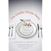 The Deadly Dinner Party: and Other Medical Detective Stories The Deadly Dinner Party: and Other Medical Detective Stories Paperback Kindle Audible Audiobook Hardcover Audio CD