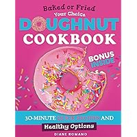 Doughnut Cookbook for Beginners: Enjoy Perfect, Soft and Fluffy Donuts with 30-Minute Quick Recipes: Baked or Fried, Your Choice | Include Healthy Options (Yeast-free, Eggless & Gluten-Free)