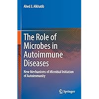 The Role of Microbes in Autoimmune Diseases: New Mechanisms of Microbial Initiation of Autoimmunity The Role of Microbes in Autoimmune Diseases: New Mechanisms of Microbial Initiation of Autoimmunity Kindle Hardcover Paperback
