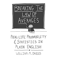 Breaking the Law of Averages: Real-Life Probability and Statistics in Plain English Breaking the Law of Averages: Real-Life Probability and Statistics in Plain English Paperback