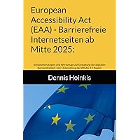 European Accessibility Act (EAA) - Barrierefreie Internetseiten ab Mitte 2025:: Schlüsselstrategien und Werkzeuge zur Einhaltung der digitalen ... der WCAG 2.2 Regeln (German Edition)
