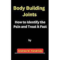 Body Building Joints: How to Identify the Pain and Treat it Fast Body Building Joints: How to Identify the Pain and Treat it Fast Kindle Paperback
