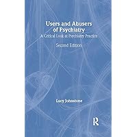 Users and Abusers of Psychiatry: A Critical Look at Psychiatric Practice Users and Abusers of Psychiatry: A Critical Look at Psychiatric Practice Hardcover Paperback