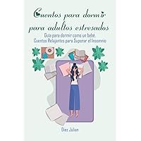 Cuentos para dormir para adultos estresados: Guía para dormir como un bebé. Cuentos Relajantes para Superar el Insomnio (Spanish Edition) Cuentos para dormir para adultos estresados: Guía para dormir como un bebé. Cuentos Relajantes para Superar el Insomnio (Spanish Edition) Paperback Kindle