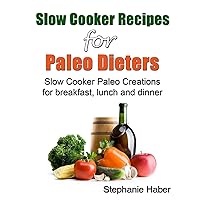 Slow Cooker Recipes for Paleo Dieters Paleo Slow Cooker Recipes for Breakfast, Lunch and Dinner Slow Cooker Recipes for Paleo Dieters Paleo Slow Cooker Recipes for Breakfast, Lunch and Dinner Paperback