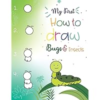 My First How to Draw Bugs and Insects: Easy step-by-step drawings for kids Ages 5 and up Fun for boys and girls, Learn How to draw bumble bees, ... dragonflies and many more animals!