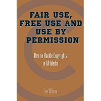 Fair Use, Free Use, and Use by Permission: How to Handle Copyrights in All Media Fair Use, Free Use, and Use by Permission: How to Handle Copyrights in All Media Paperback Kindle