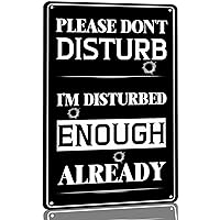 Please Don't Disturb I'm Disturbed Enough Already Metal Tin Signs Vintage Warning Signs Home Wall Decor for Bedroom Bathroom Gaming room Mancave Garage 8X12 Inch