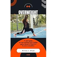 Overweight: 7 simple exercise to help you burn fat in two weeks Overweight: 7 simple exercise to help you burn fat in two weeks Kindle Paperback